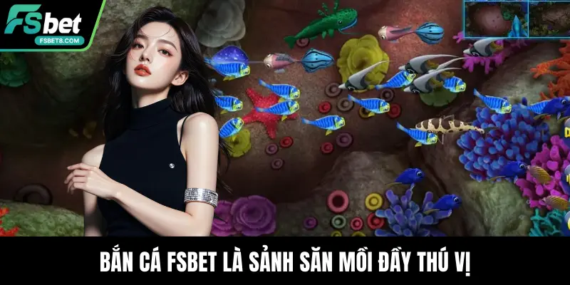Bắn Cá Fsbet – Sảnh Giải Trí Với Tỷ Lệ Thưởng Hấp Dẫn