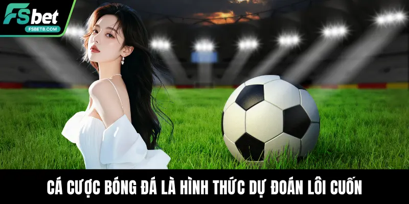 Cá Cược Bóng Đá – Bí Quyết Dự Đoán Chuẩn Xác Tại Fsbet