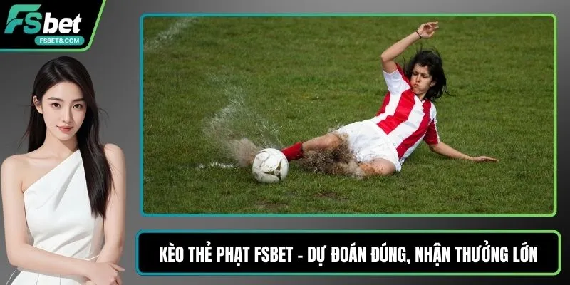 Kèo Thẻ Phạt Fsbet – Dự Đoán Đúng, Nhận Thưởng Lớn