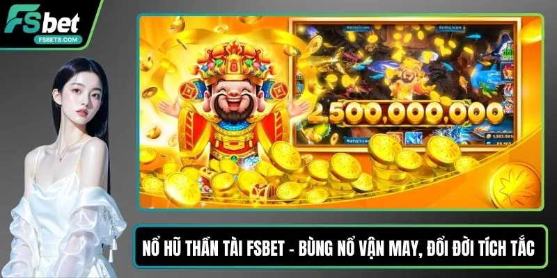 Nổ Hũ Thần Tài Fsbet – Bùng Nổ Vận May, Đổi Đời Tích Tắc 