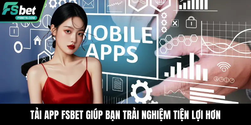 Tải App Fsbet – Trải Nghiệm Ổn Định Và An Toàn Nhất