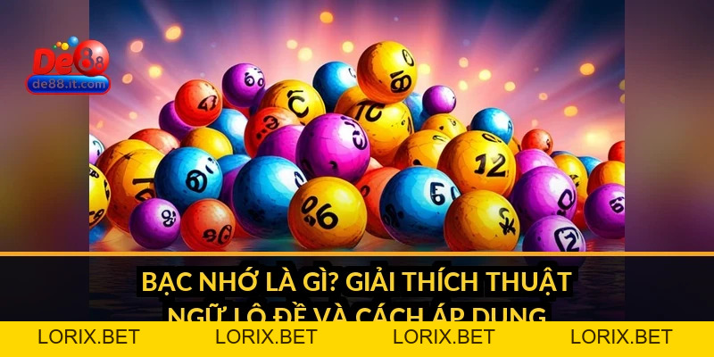 Bạc Nhớ Là Gì? Giải Thích Thuật Ngữ Lô Đề và Cách Áp Dụng