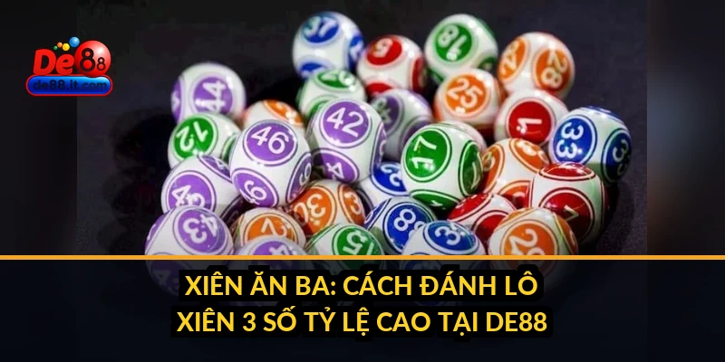 Xiên Ăn Ba: Cách Đánh Lô Xiên 3 Số Tỷ Lệ Cao Tại DE88 Xiên Ăn Ba: Cách Đánh Lô Xiên 3 Số Tỷ Lệ Cao Tại DE88