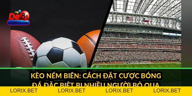Kèo Ném Biên: Cách Đặt Cược Bóng Đá Đặc Biệt Nhiều Người bỏ qua