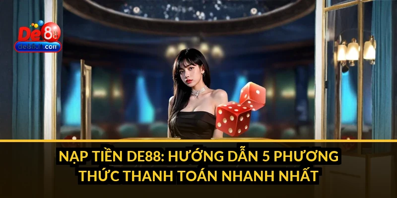 Nạp Tiền DE88: Hướng Dẫn 5 Phương Thức Thanh Toán Nhanh Nhất Nạp Tiền DE88: Hướng Dẫn 5 Phương Thức Thanh Toán Nhanh Nhất