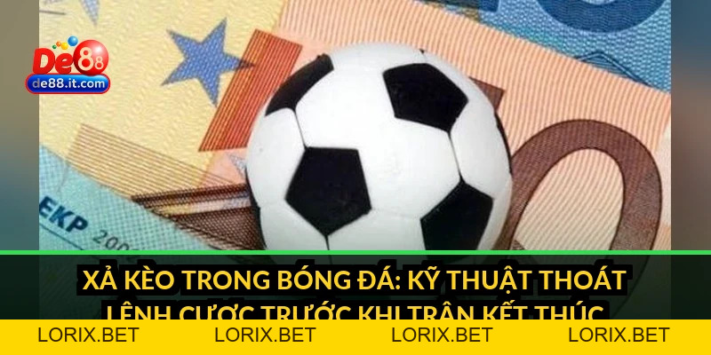 Xả Kèo Trong Bóng Đá: Kỹ Thuật Thoát Lệnh Cược Xả Kèo Trong Bóng Đá: Kỹ Thuật Thoát Lệnh Cược