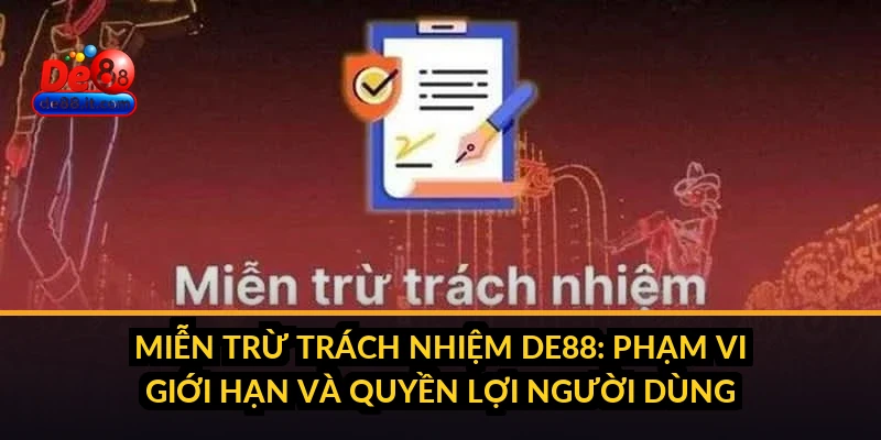Miễn Trừ Trách Nhiệm DE88: Phạm Vi Giới Hạn và Quyền Lợi