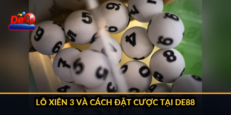 Xiên Ăn Ba: Cách Đánh Lô Xiên 3 Số Tỷ Lệ Cao Tại DE88 Xiên Ăn Ba: Cách Đánh Lô Xiên 3 Số Tỷ Lệ Cao Tại DE88