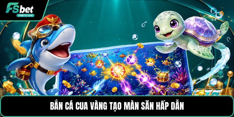 Bắn Cá Cua Vàng - Săn Thưởng Đại Dương Cực Hấp Dẫn