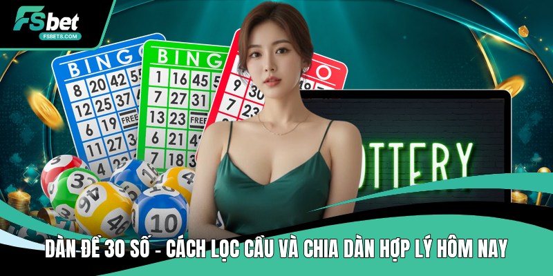 Dàn Đề 30 Số - Cách Lọc Cầu Và Chia Dàn Hợp Lý Hôm Nay